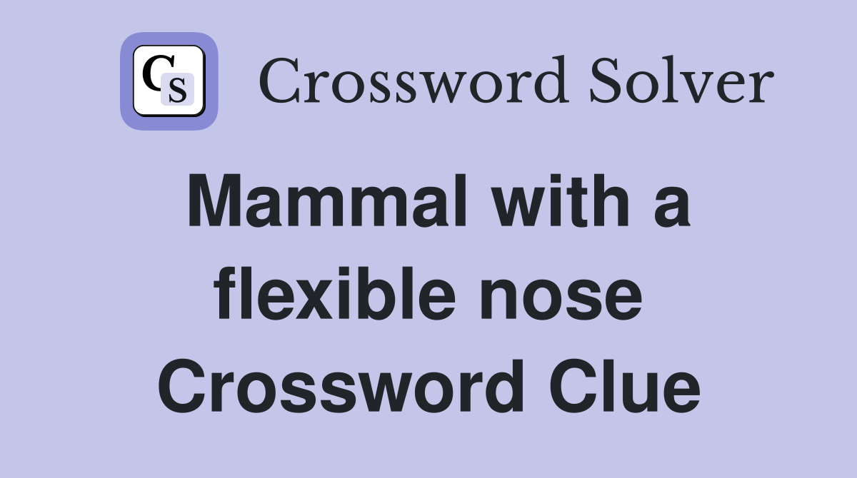 Mammal with a flexible nose Crossword Clue