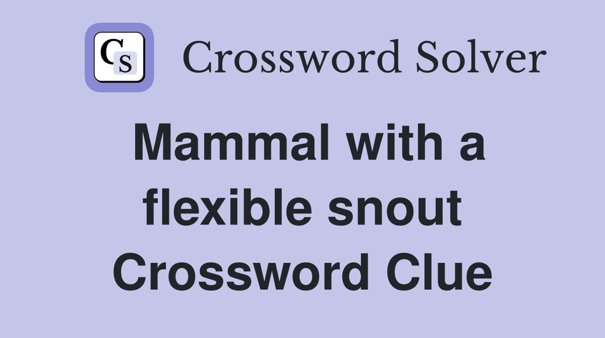 Mammal with a flexible snout Crossword Clue