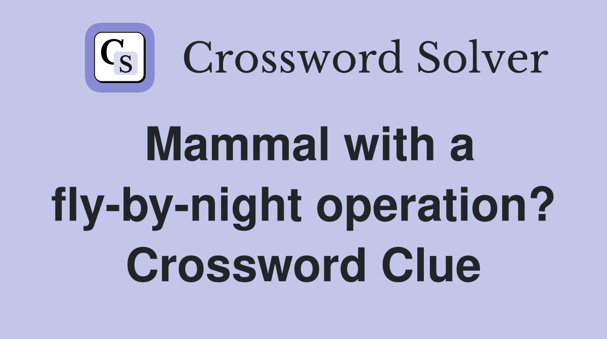 Mammal with a fly-by-night operation? Crossword Clue