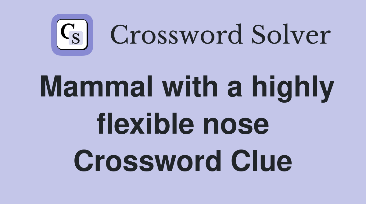 Mammal with a highly flexible nose Crossword Clue
