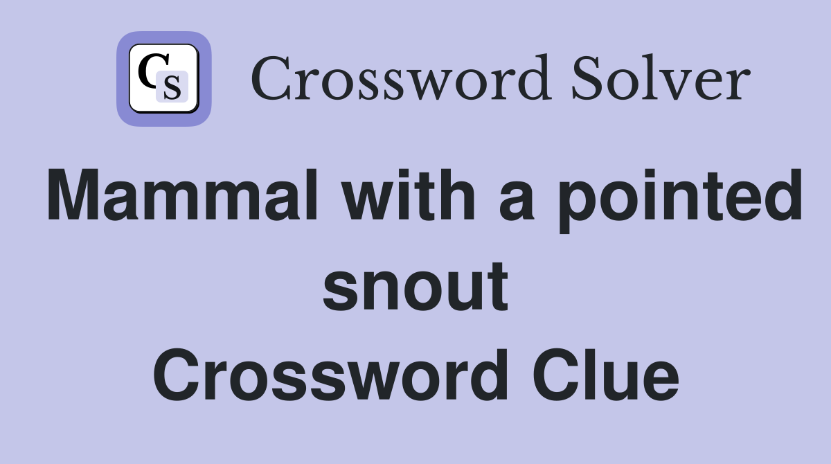 Mammal with a pointed snout Crossword Clue