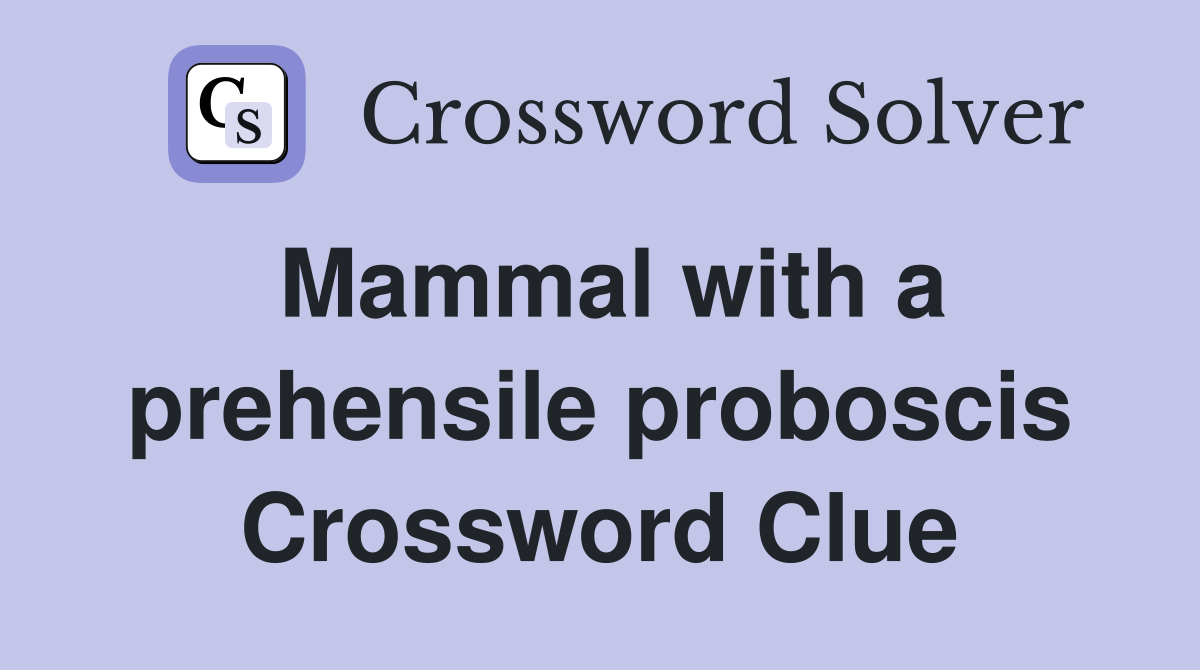 Mammal with a prehensile proboscis Crossword Clue