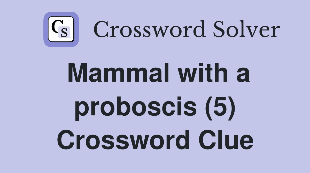 Mammal with a proboscis (5) Crossword Clue