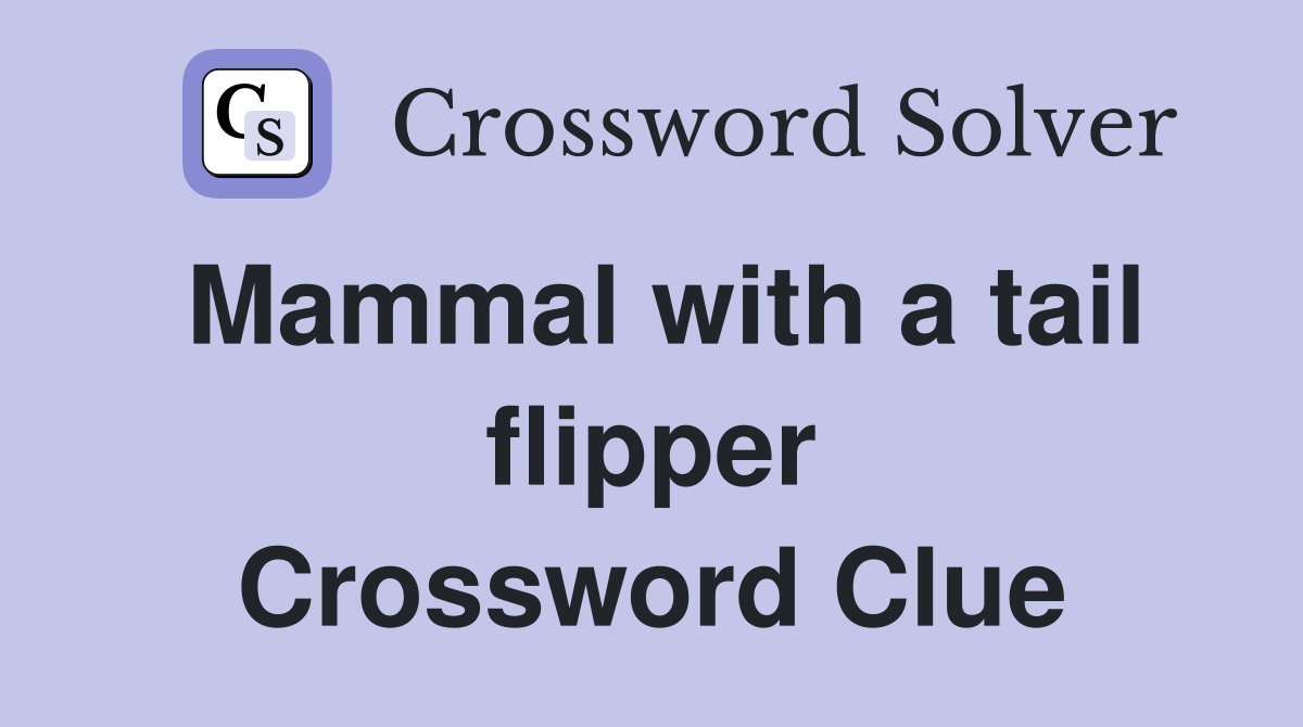 Mammal with a tail flipper Crossword Clue