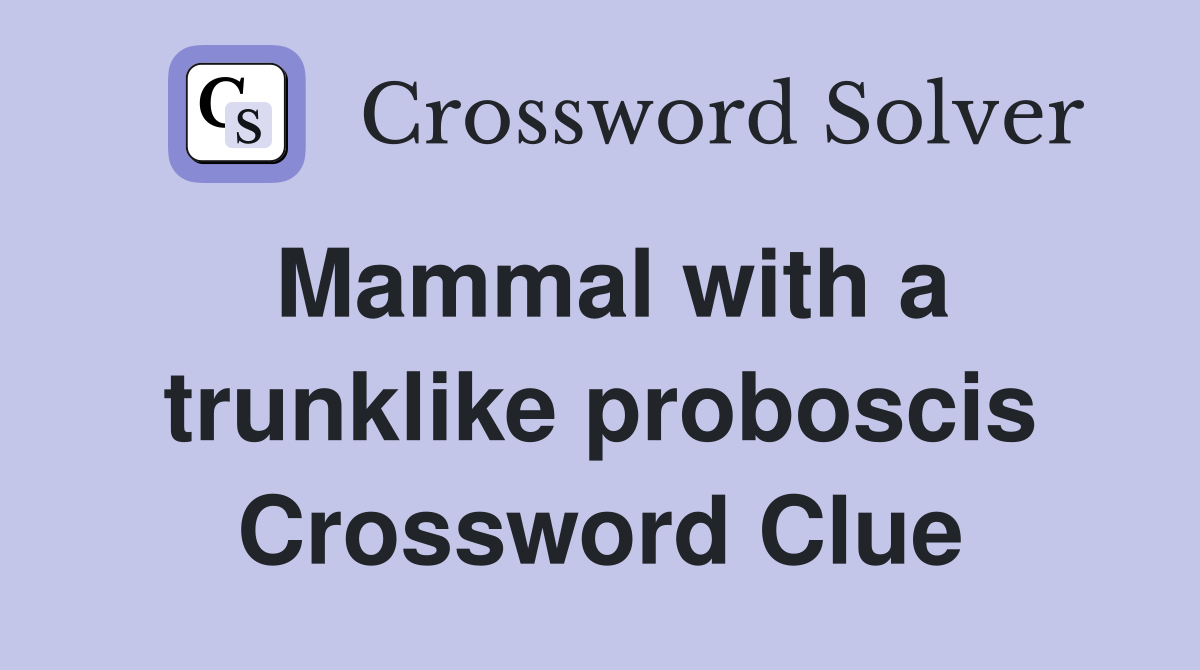 Mammal with a trunklike proboscis Crossword Clue