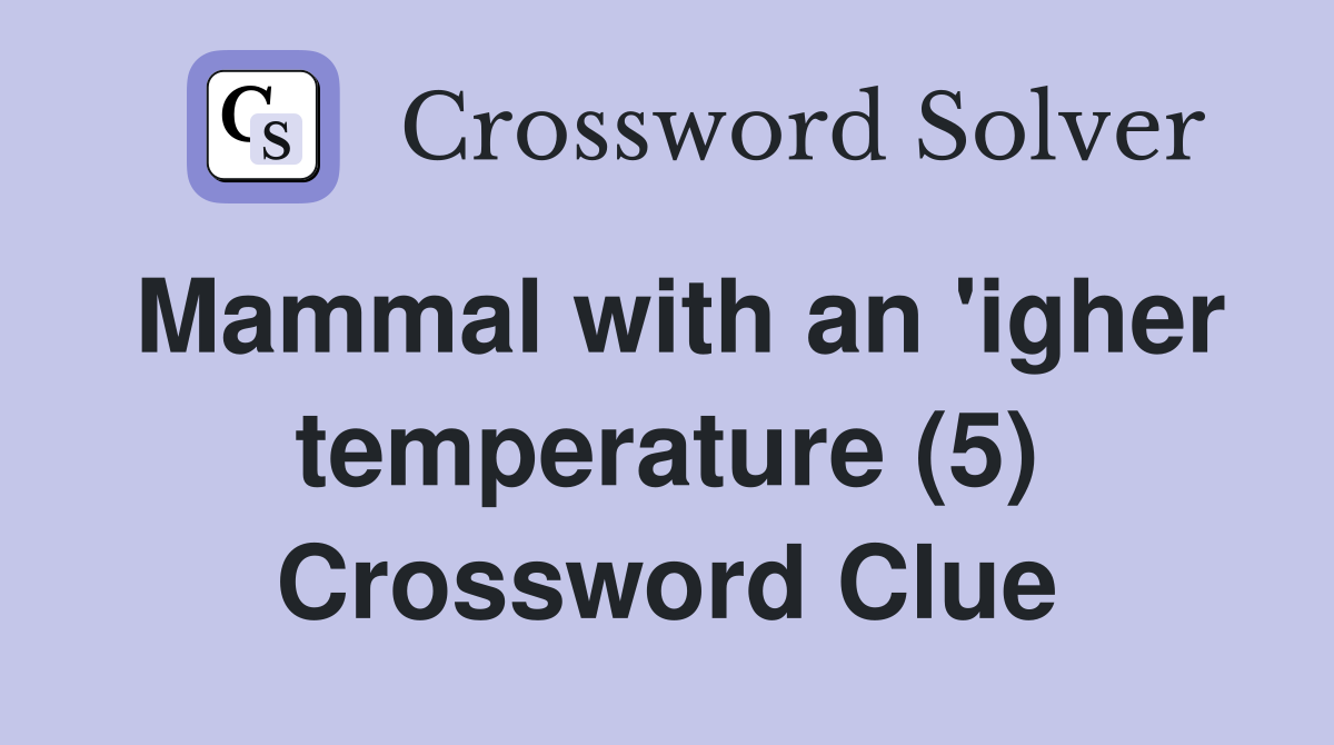 Mammal with an 'igher temperature (5) Crossword Clue