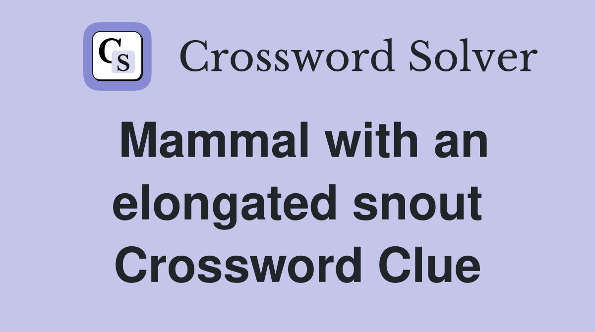 Mammal with an elongated snout Crossword Clue
