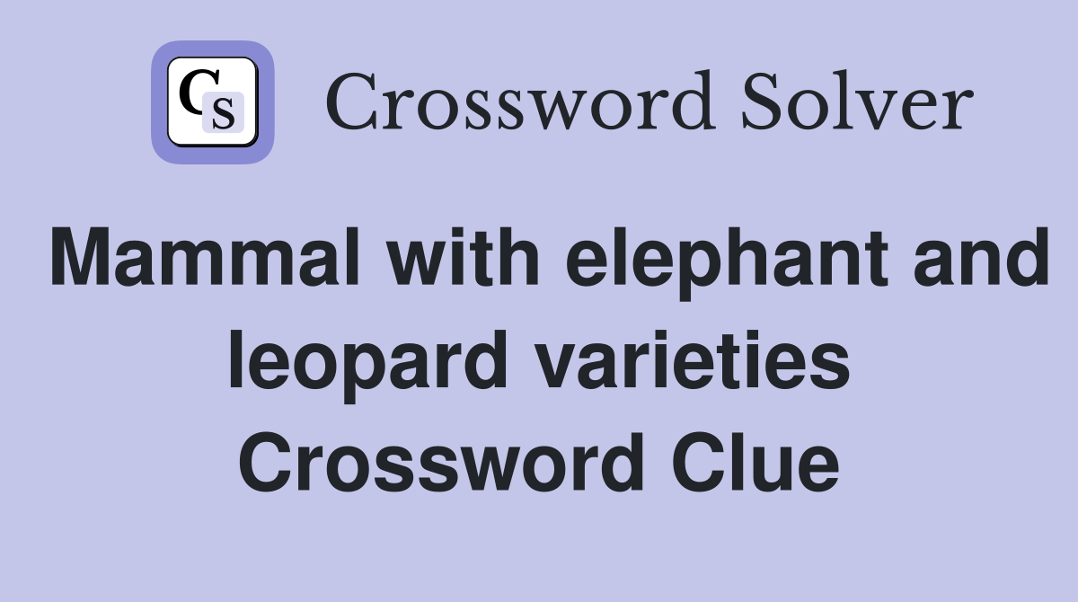 Mammal with elephant and leopard varieties Crossword Clue