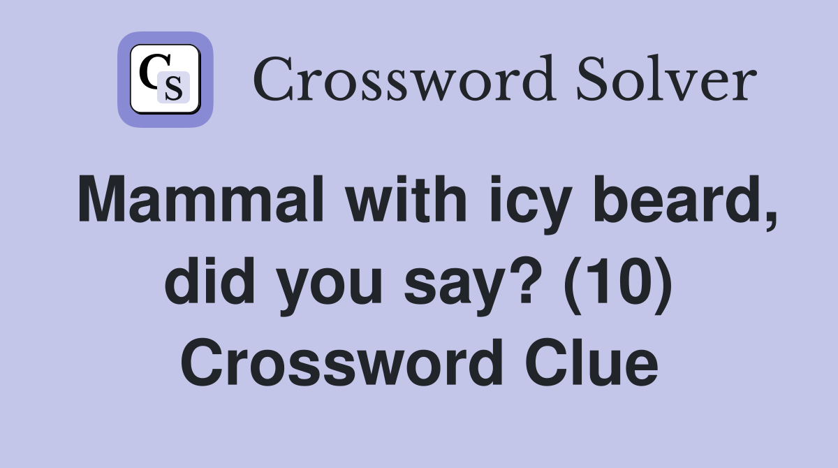 Mammal with icy beard, did you say? (10) Crossword Clue