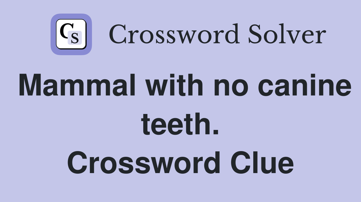 Mammal with no canine teeth. Crossword Clue