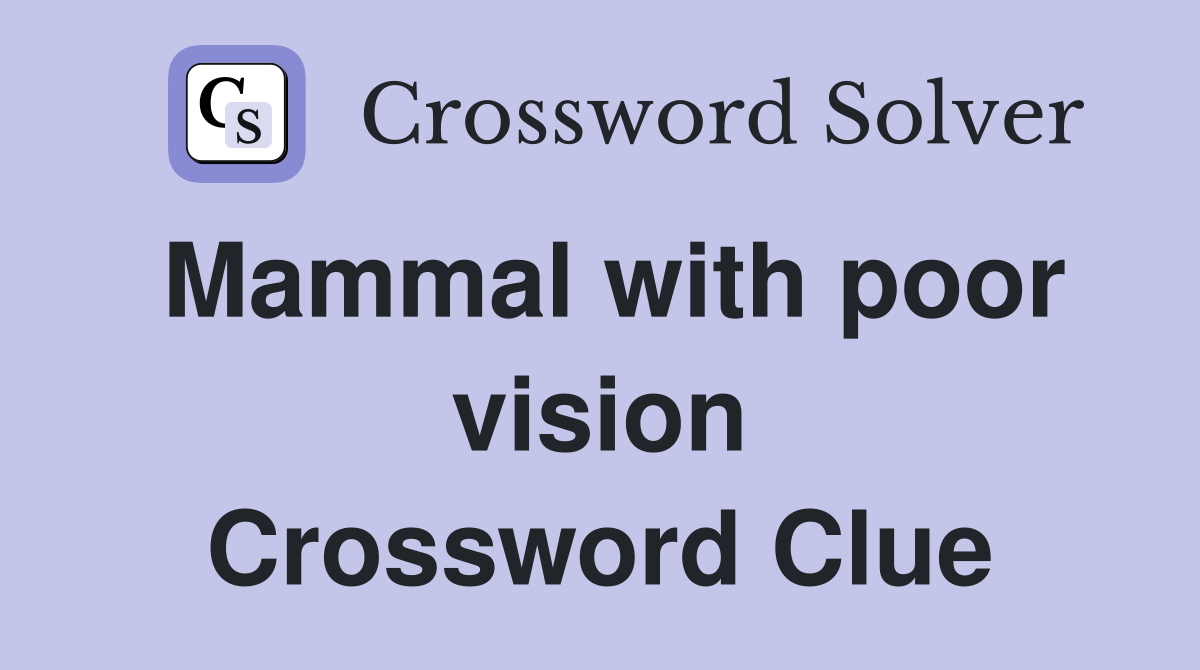 Mammal with poor vision Crossword Clue