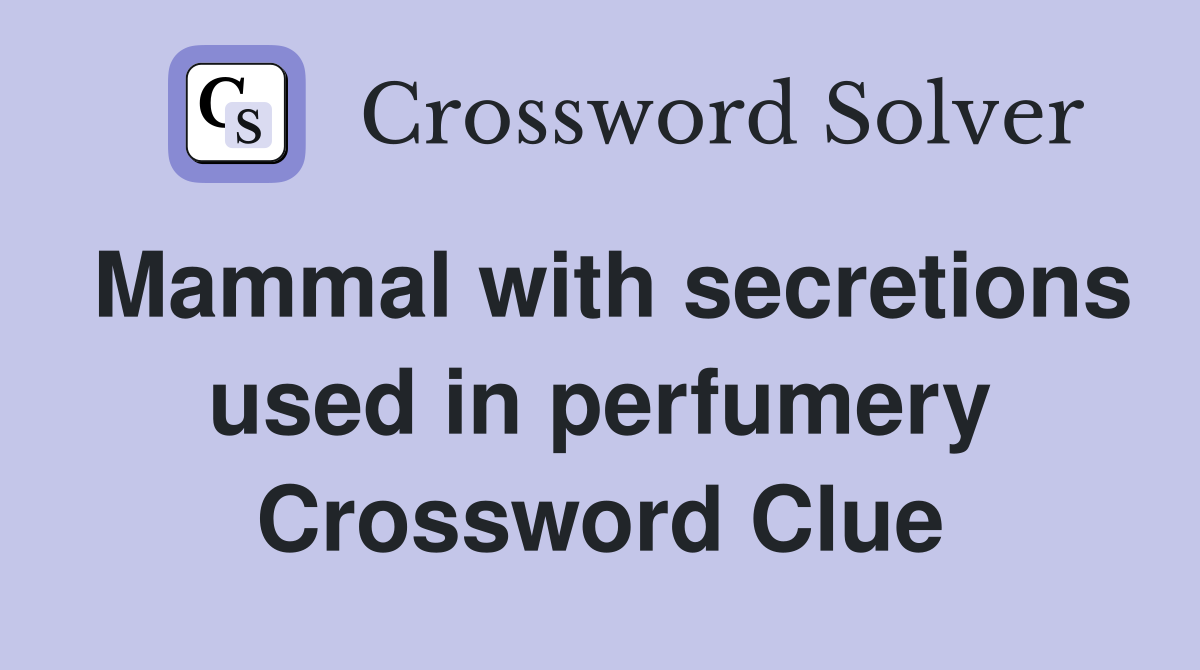 Mammal with secretions used in perfumery Crossword Clue