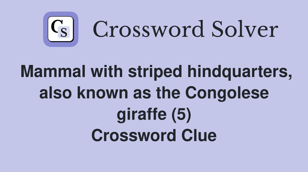 Mammal with striped hindquarters, also known as the Congolese giraffe (5) Crossword Clue