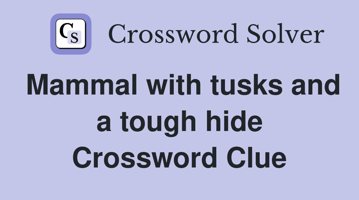 Mammal with tusks and a tough hide Crossword Clue
