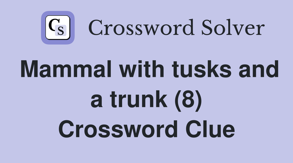 Mammal with tusks and a trunk (8) Crossword Clue
