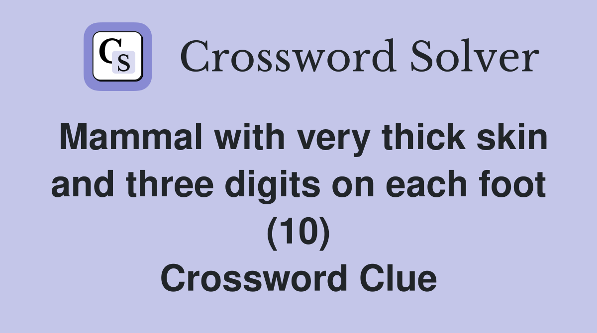 Mammal with very thick skin and three digits on each foot (10) Crossword Clue
