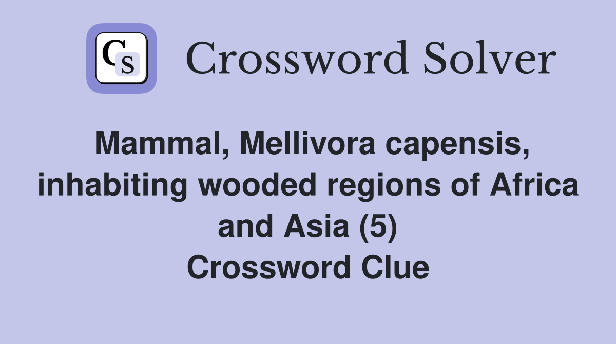 Mammal, Mellivora capensis, inhabiting wooded regions of Africa and Asia (5) Crossword Clue