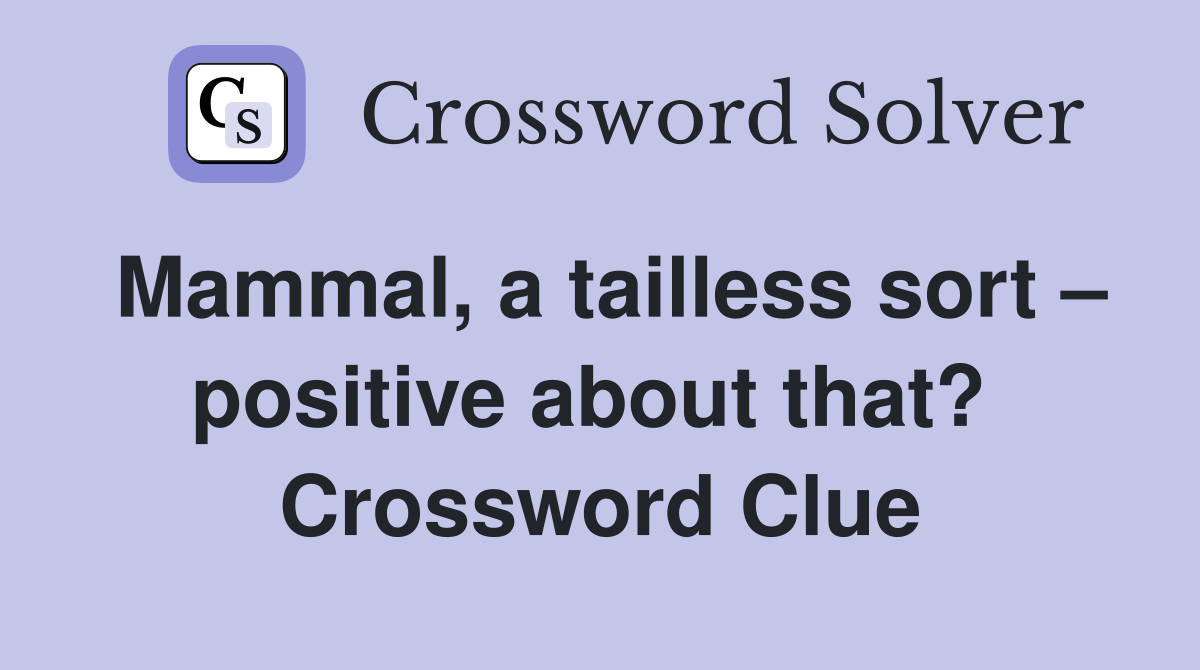 Mammal, a tailless sort – positive about that?  Crossword Clue