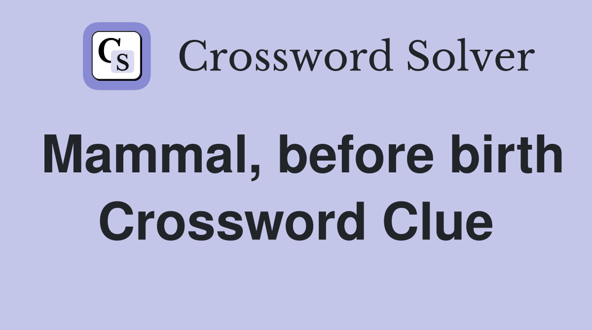Mammal, before birth Crossword Clue