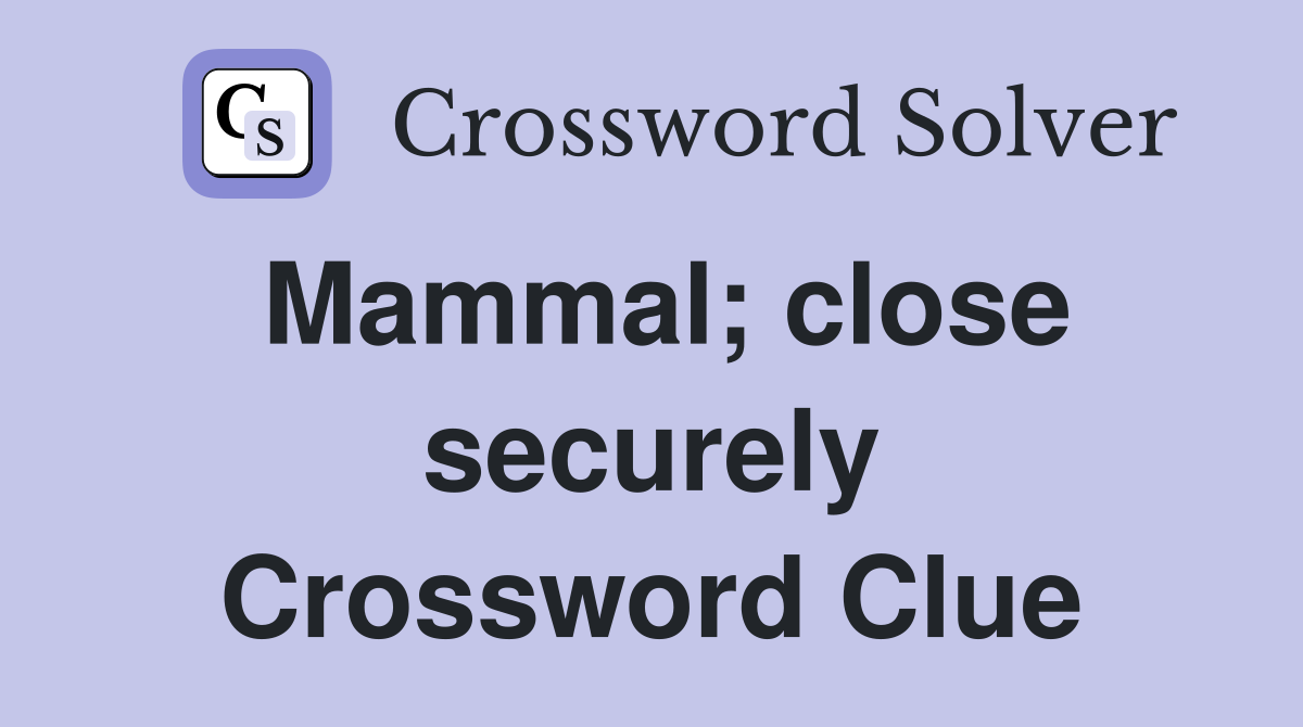 Mammal; close securely Crossword Clue