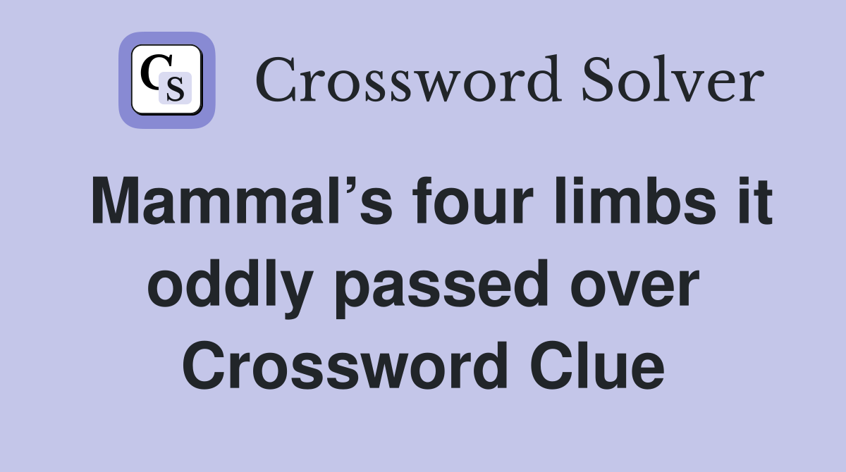 Mammal’s four limbs it oddly passed over Crossword Clue