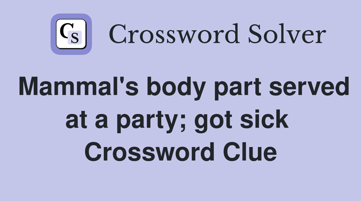Mammal's body part served at a party; got sick  Crossword Clue