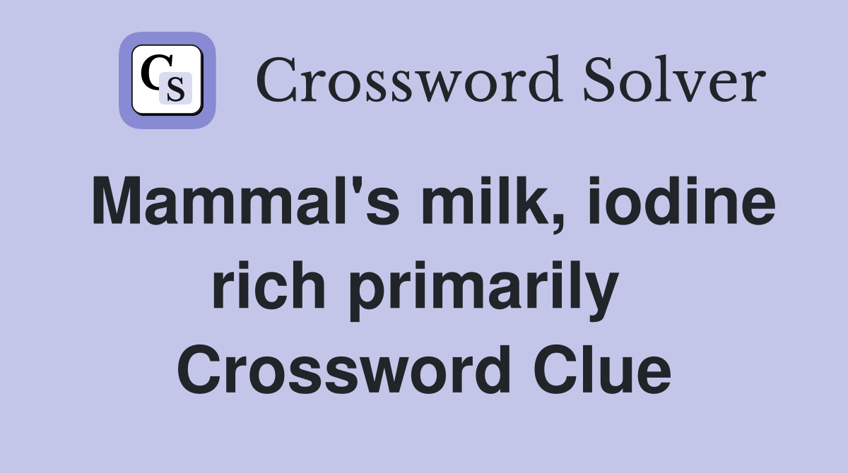 Mammal's milk, iodine rich primarily  Crossword Clue