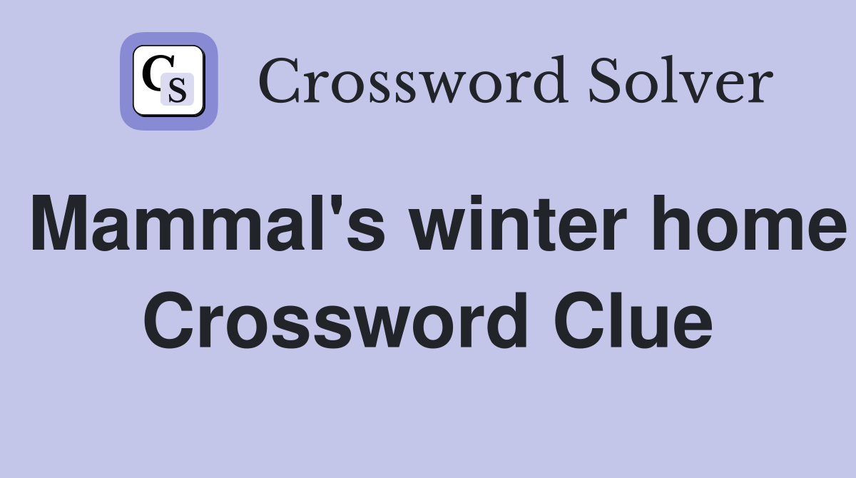Mammal's winter home Crossword Clue