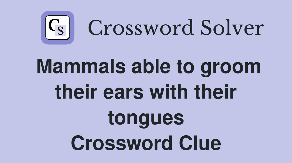 Mammals able to groom their ears with their tongues Crossword Clue