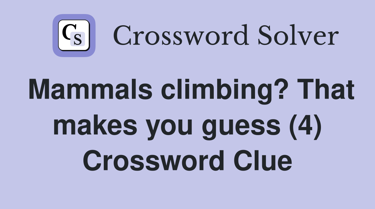 Mammals climbing? That makes you guess (4) Crossword Clue