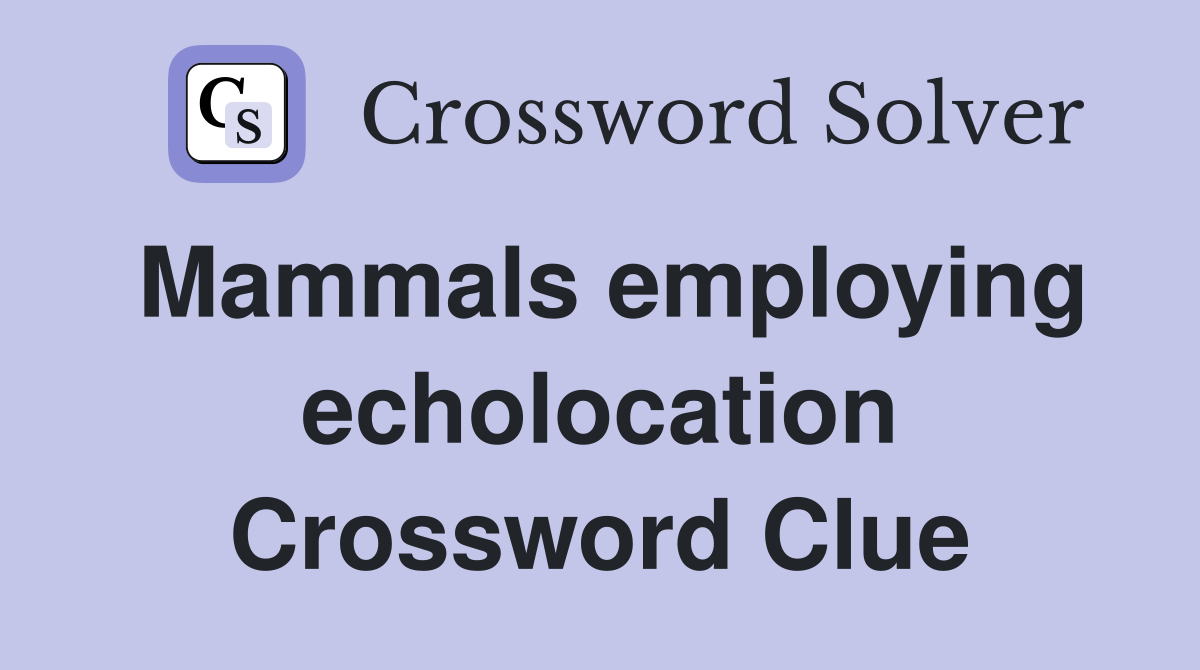 Mammals employing echolocation Crossword Clue