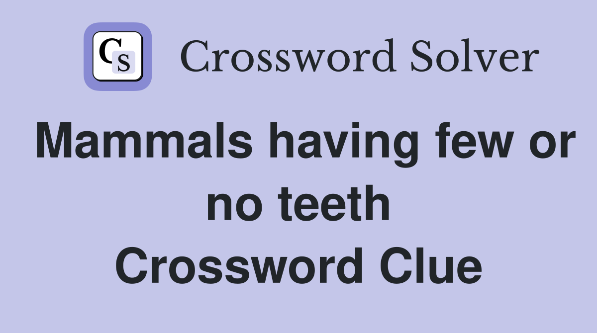 Mammals having few or no teeth Crossword Clue