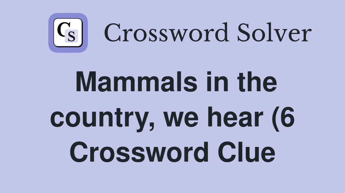 Mammals in the country we hear (6) Crossword Clue Answers Mammals in the country we hear (6) Crossword Clue Answers