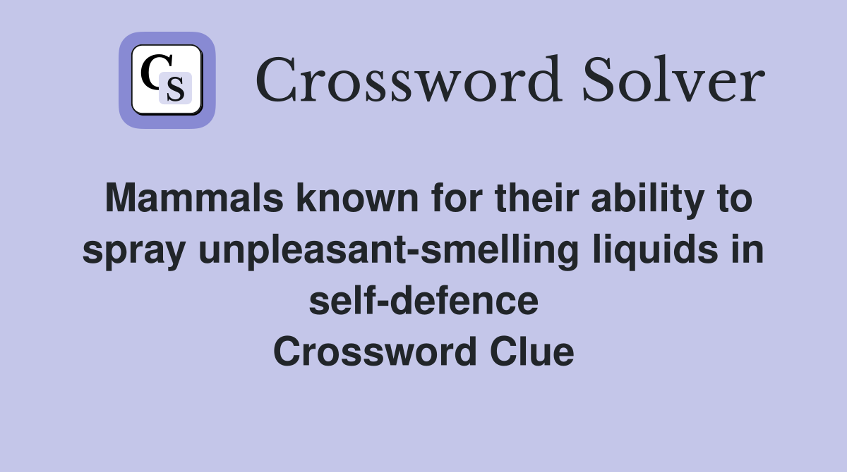 Mammals known for their ability to spray unpleasant-smelling liquids in self-defence Crossword Clue