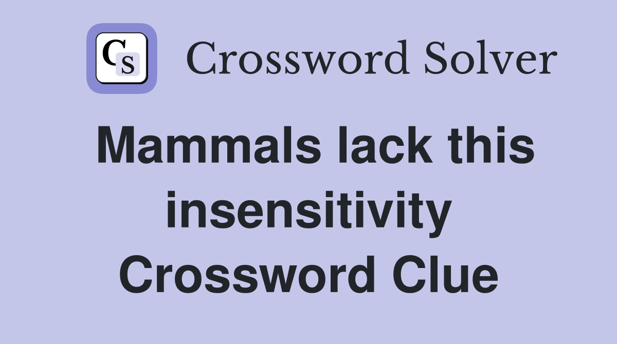 Mammals lack this insensitivity Crossword Clue