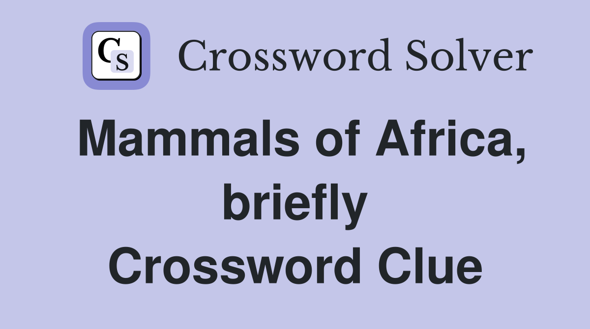 Mammals of Africa, briefly Crossword Clue