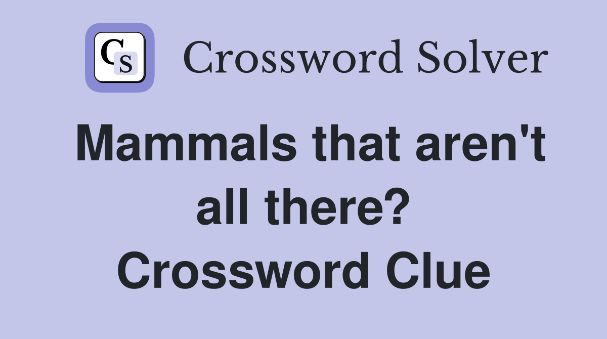 Mammals that aren't all there? Crossword Clue