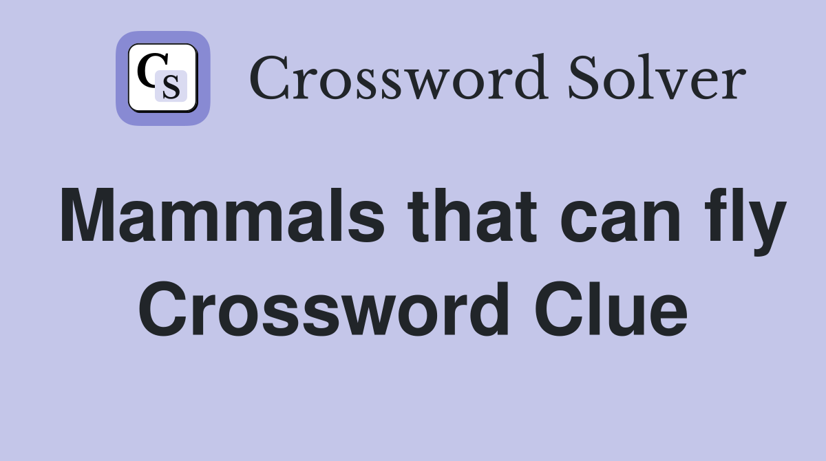 Mammals that can fly Crossword Clue