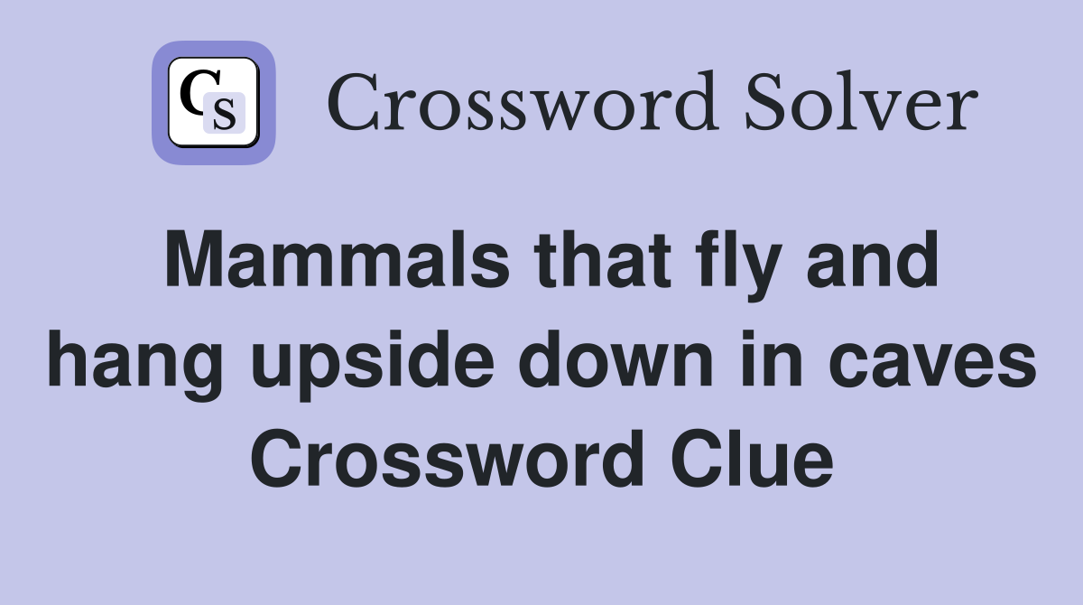 Mammals that fly and hang upside down in caves Crossword Clue