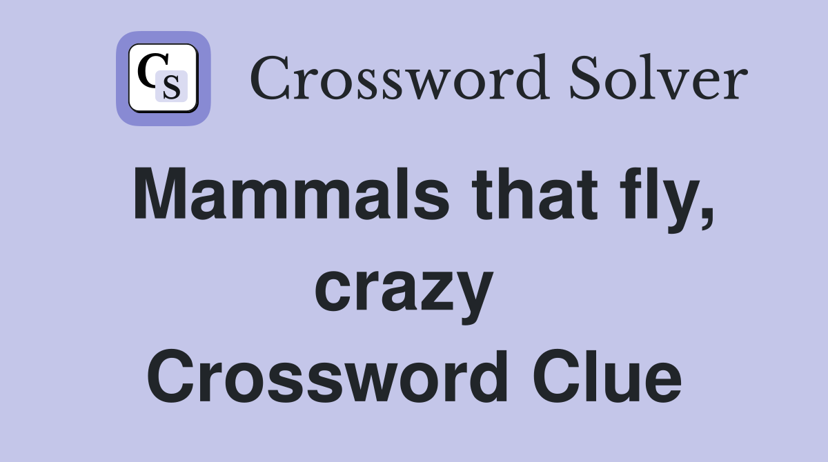 Mammals that fly, crazy  Crossword Clue