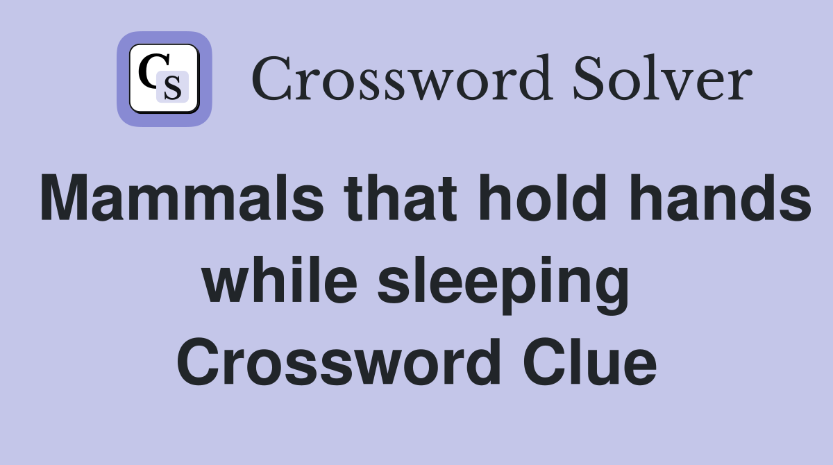 Mammals that hold hands while sleeping Crossword Clue
