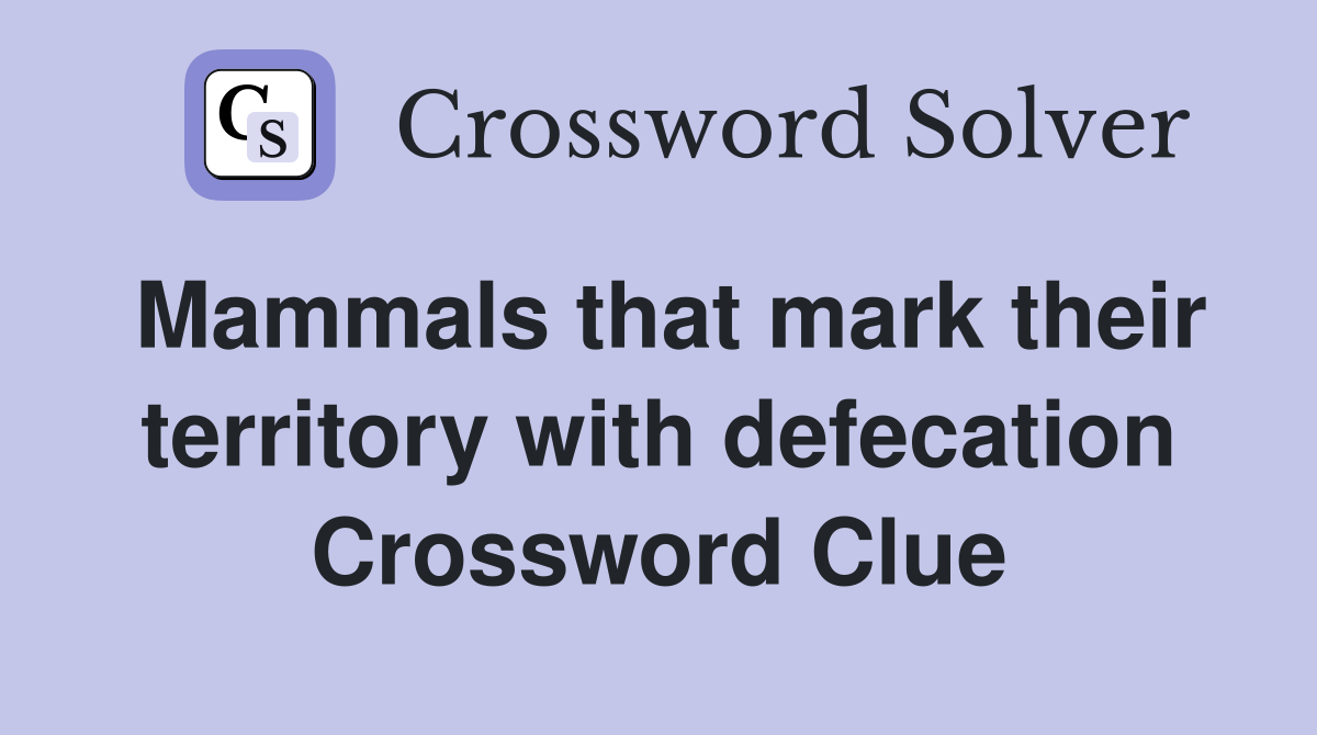 Mammals that mark their territory with defecation Crossword Clue