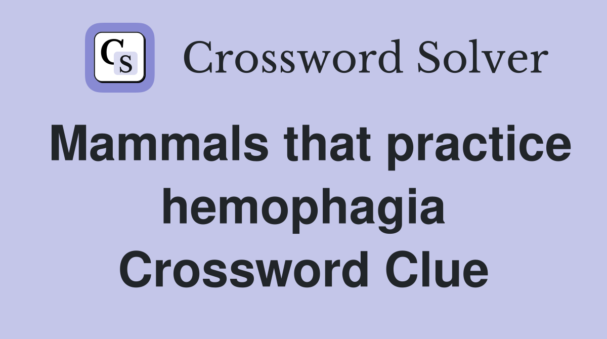 Mammals that practice hemophagia Crossword Clue