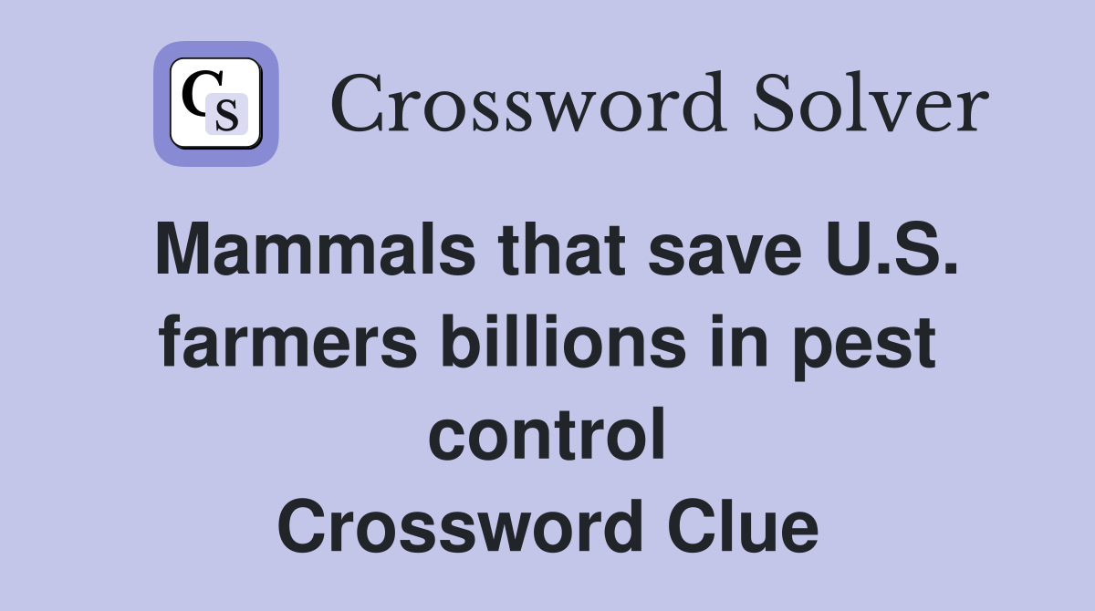 Mammals that save U.S. farmers billions in pest control Crossword Clue