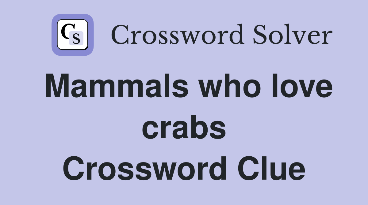 Mammals who love crabs Crossword Clue