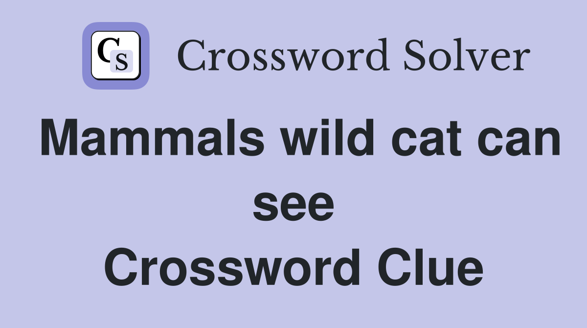 Mammals wild cat can see Crossword Clue