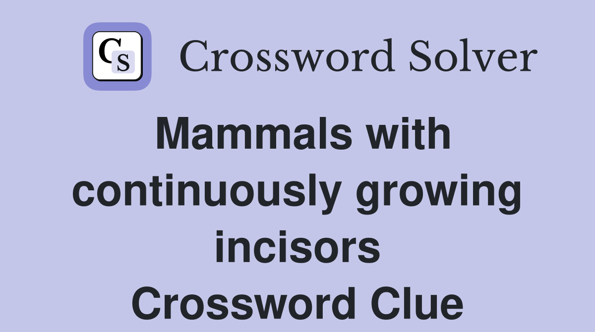 Mammals with continuously growing incisors Crossword Clue
