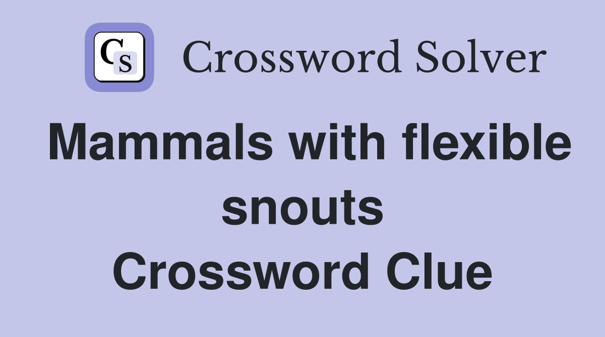Mammals with flexible snouts Crossword Clue