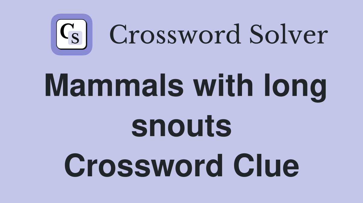 Mammals with long snouts Crossword Clue