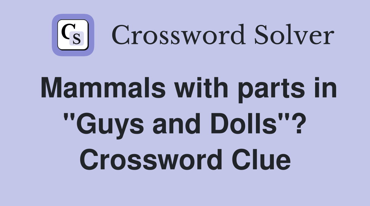Mammals with parts in "Guys and Dolls"? Crossword Clue